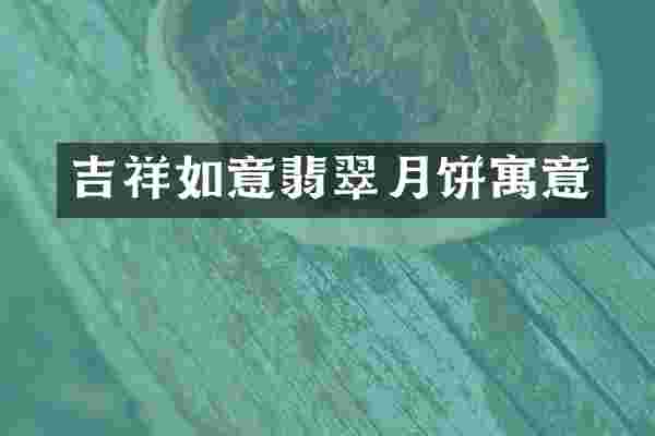 吉祥如意翡翠月饼寓意
