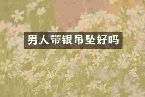 男人带银吊坠好吗