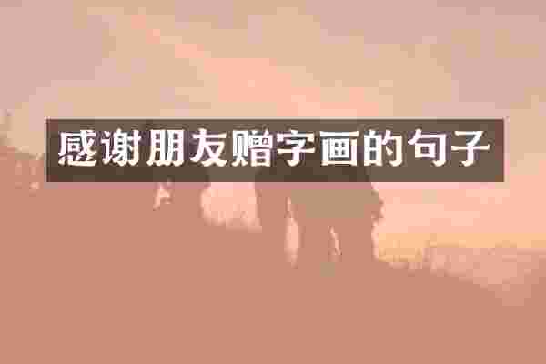 感谢朋友赠字画的句子