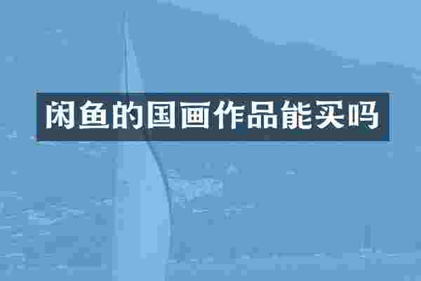 闲鱼的国画作品能买吗