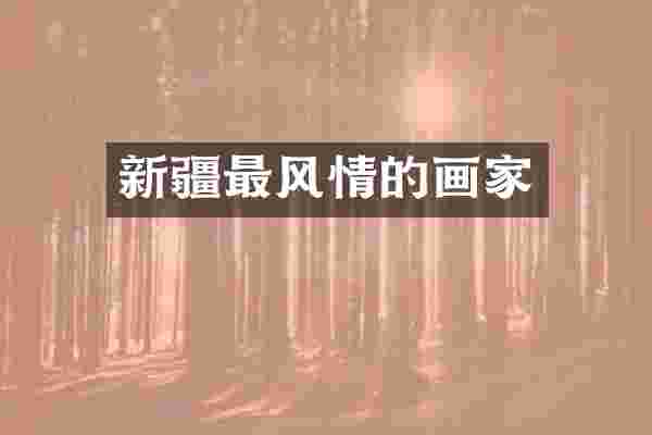 新疆最风情的画家