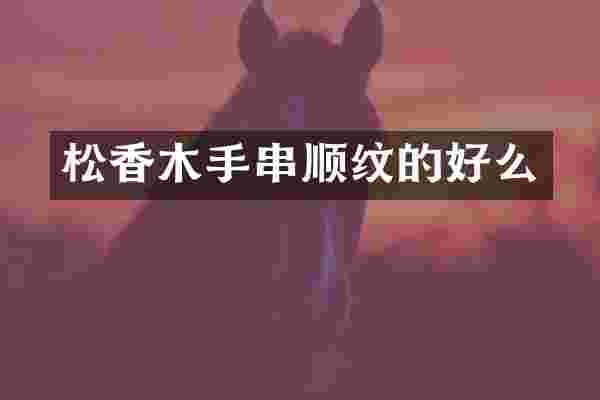 松香木手串顺纹的好么