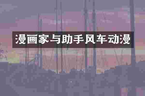 漫画家与助手风车动漫