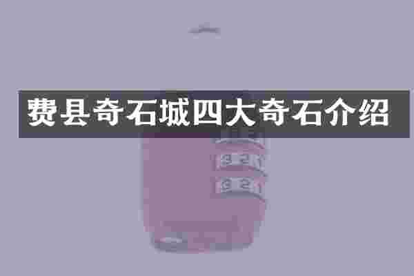 费县奇石城四大奇石介绍