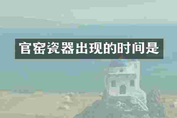 官窑瓷器出现的时间是