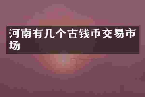 河南有几个古钱币交易市场