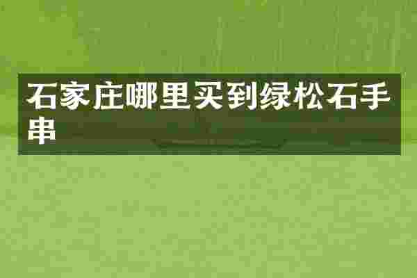 石家庄哪里买到绿松石手串