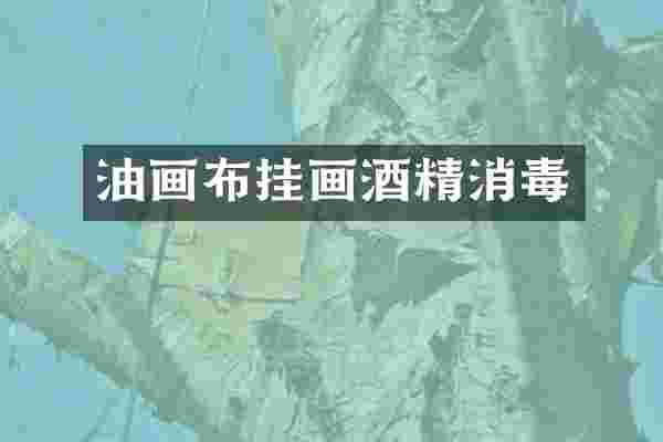 油画布挂画酒精消毒