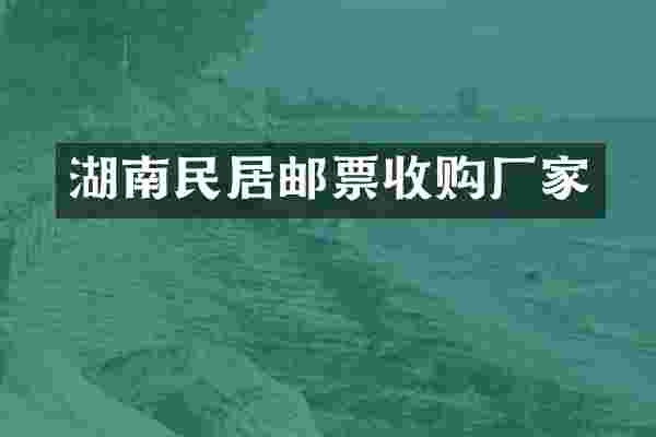 湖南民居邮票收购厂家