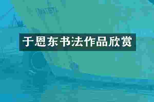 于恩东书法作品欣赏