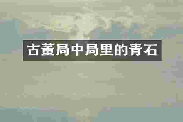 古董局中局里的青石