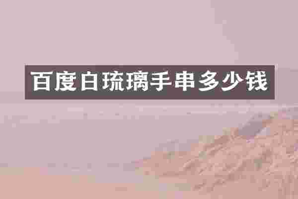百度白琉璃手串多少钱