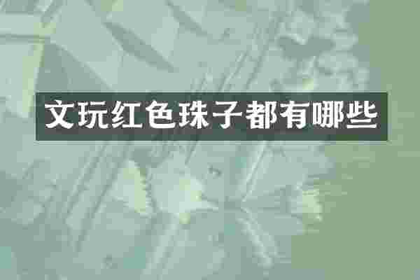 文玩红色珠子都有哪些