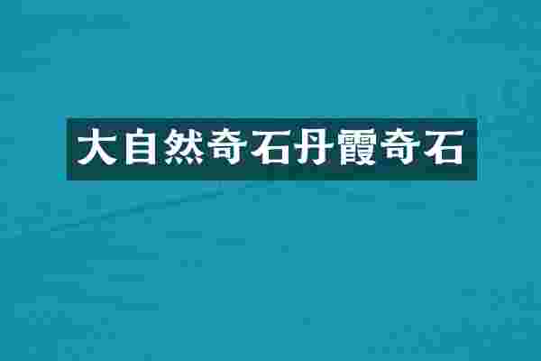 大自然奇石丹霞奇石