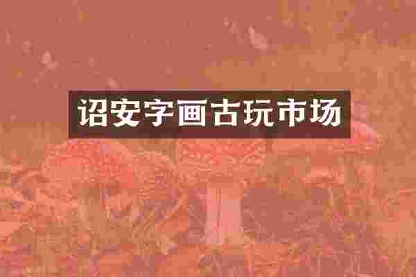 诏安字画古玩市场