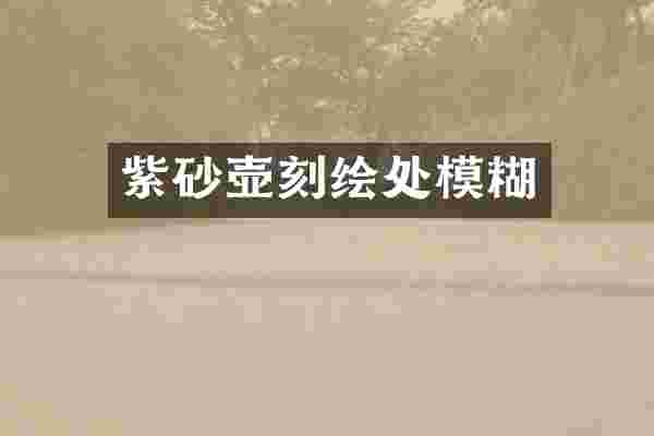 紫砂壶刻绘处模糊
