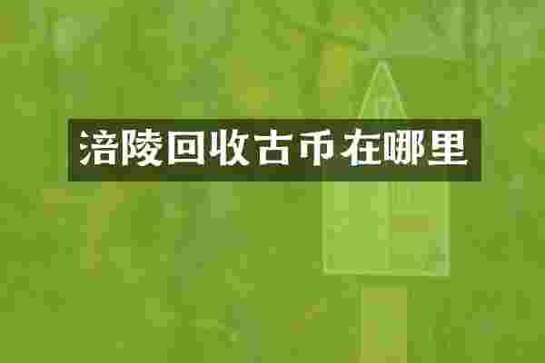 涪陵回收古币在哪里