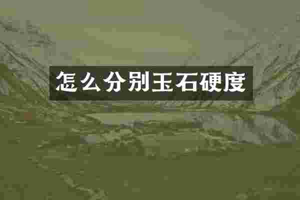 怎么分别玉石硬度