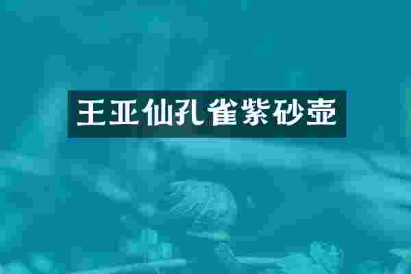 王亚仙孔雀紫砂壶