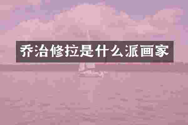 乔治修拉是什么派画家