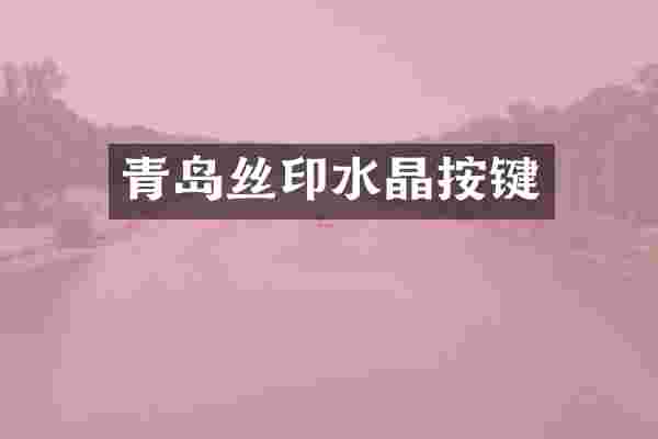 青岛丝印水晶按键