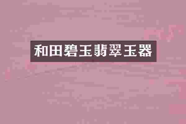 和田碧玉翡翠玉器