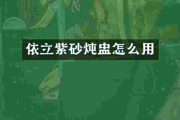 依立紫砂炖盅怎么用