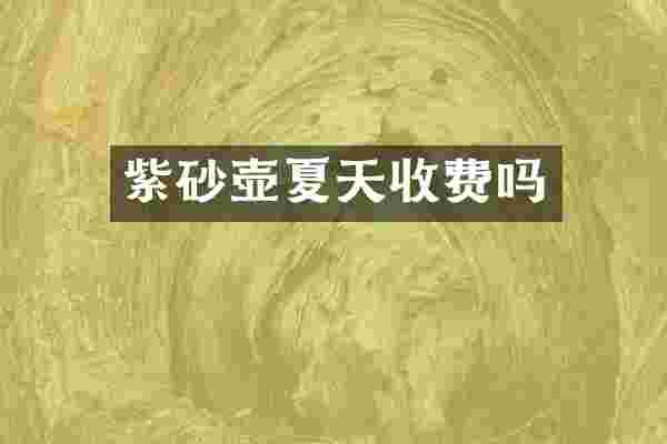 紫砂壶夏天收费吗