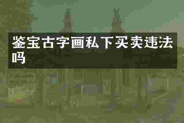 鉴宝古字画私下买卖违法吗