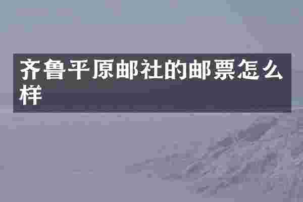 齐鲁平原邮社的邮票怎么样