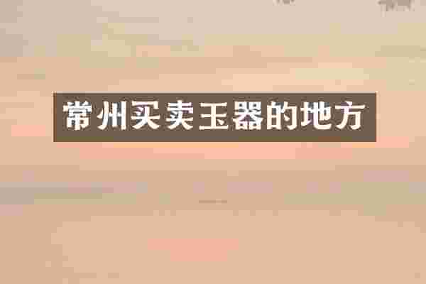 常州买卖玉器的地方