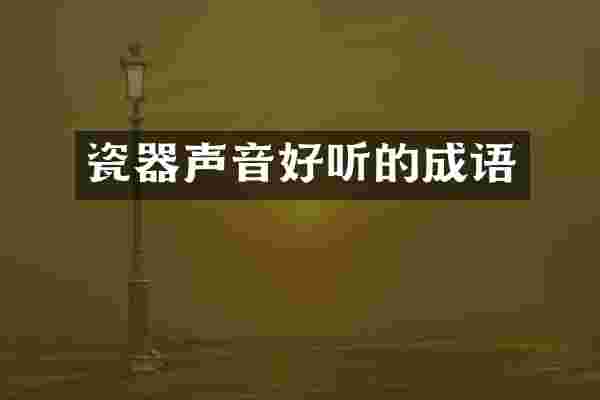 瓷器声音好听的成语