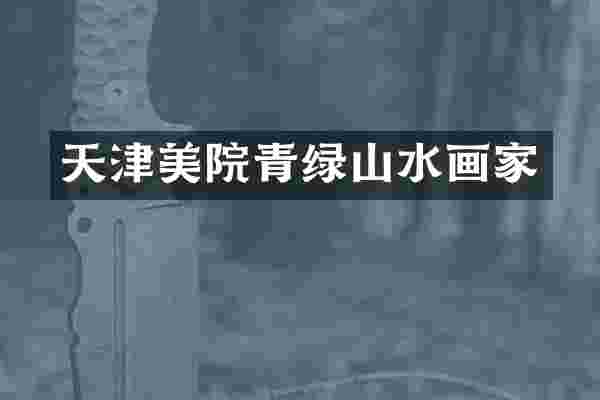 天津美院青绿山水画家