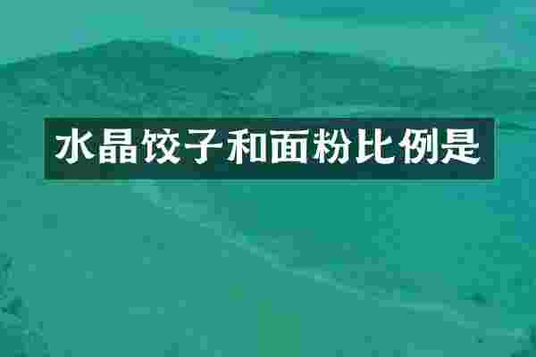 水晶饺子和面粉比例是