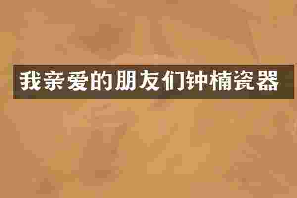 我亲爱的朋友们钟楠瓷器