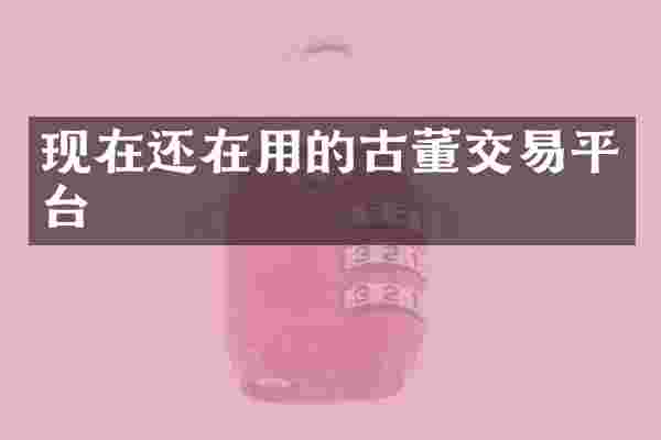 现在还在用的古董交易平台