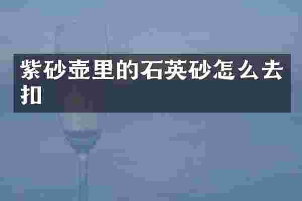 紫砂壶里的石英砂怎么去扣