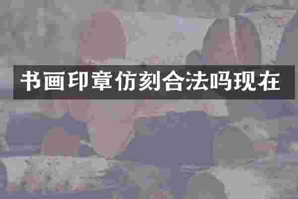 书画印章仿刻合法吗现在