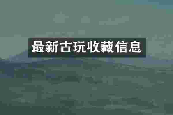 最新古玩收藏信息