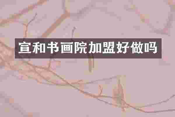 宣和书画院加盟好做吗