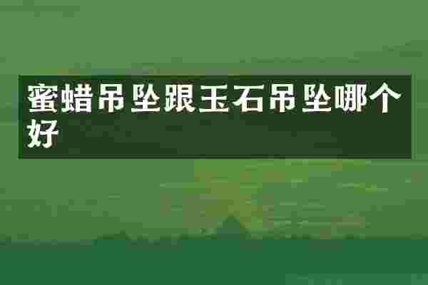 蜜蜡吊坠跟玉石吊坠哪个好