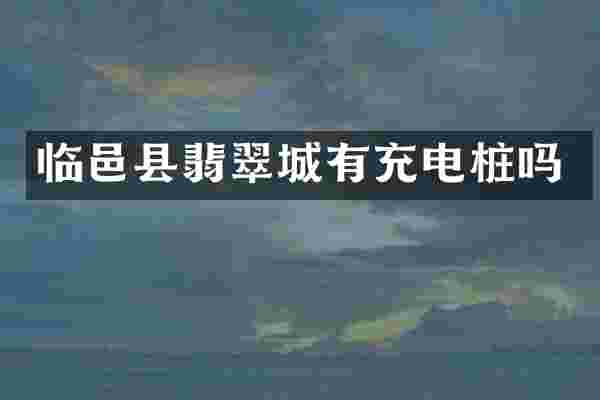 临邑县翡翠城有充电桩吗