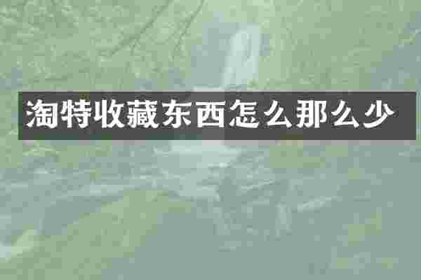 淘特收藏东西怎么那么少