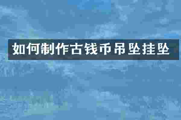 如何制作古钱币吊坠挂坠