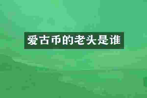 爱古币的老头是谁