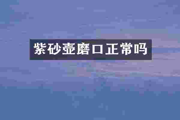 紫砂壶磨口正常吗