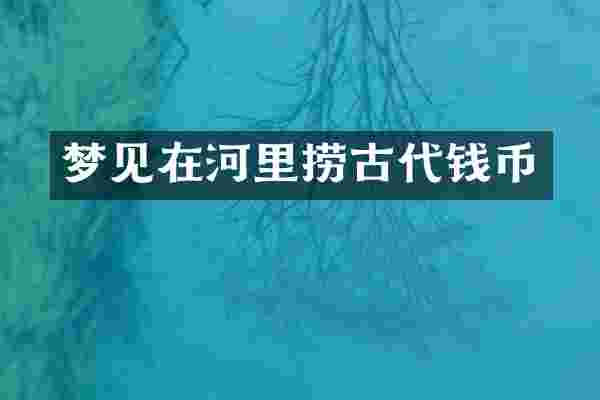 梦见在河里捞古代钱币