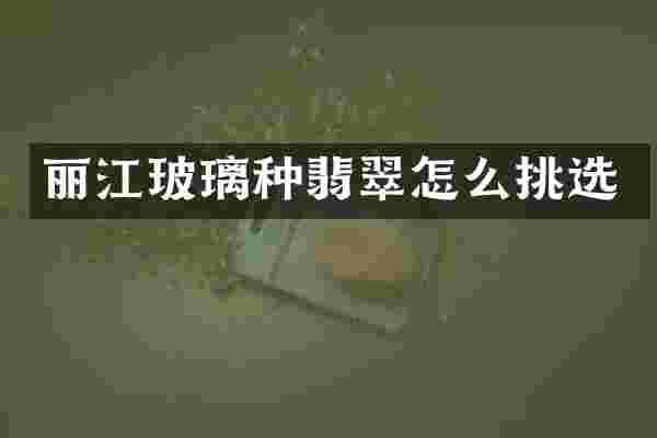 丽江玻璃种翡翠怎么挑选