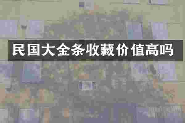 民国大金条收藏价值高吗