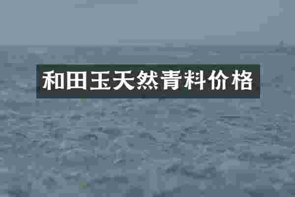 和田玉天然青料价格